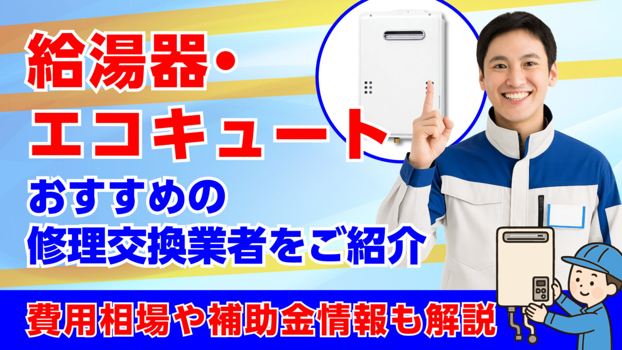 給湯器・エコキュートおすすめの修理交換業者をご紹介。費用相場や補助金情報も解説