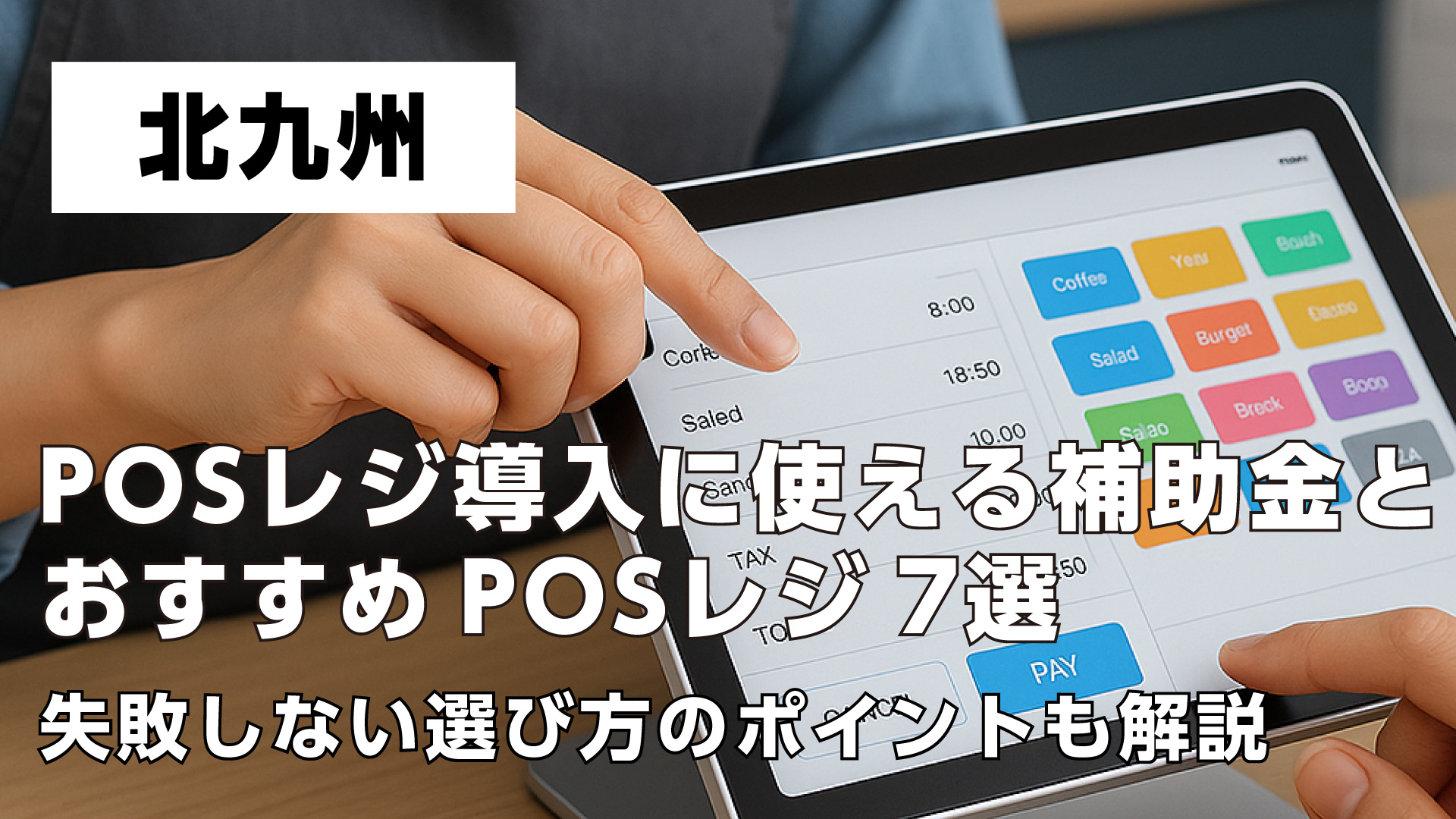 北九州で飲食店がPOSレジ導入に使える補助金とおすすめPOSレジ7選・失敗しない選び方のポイントも解説