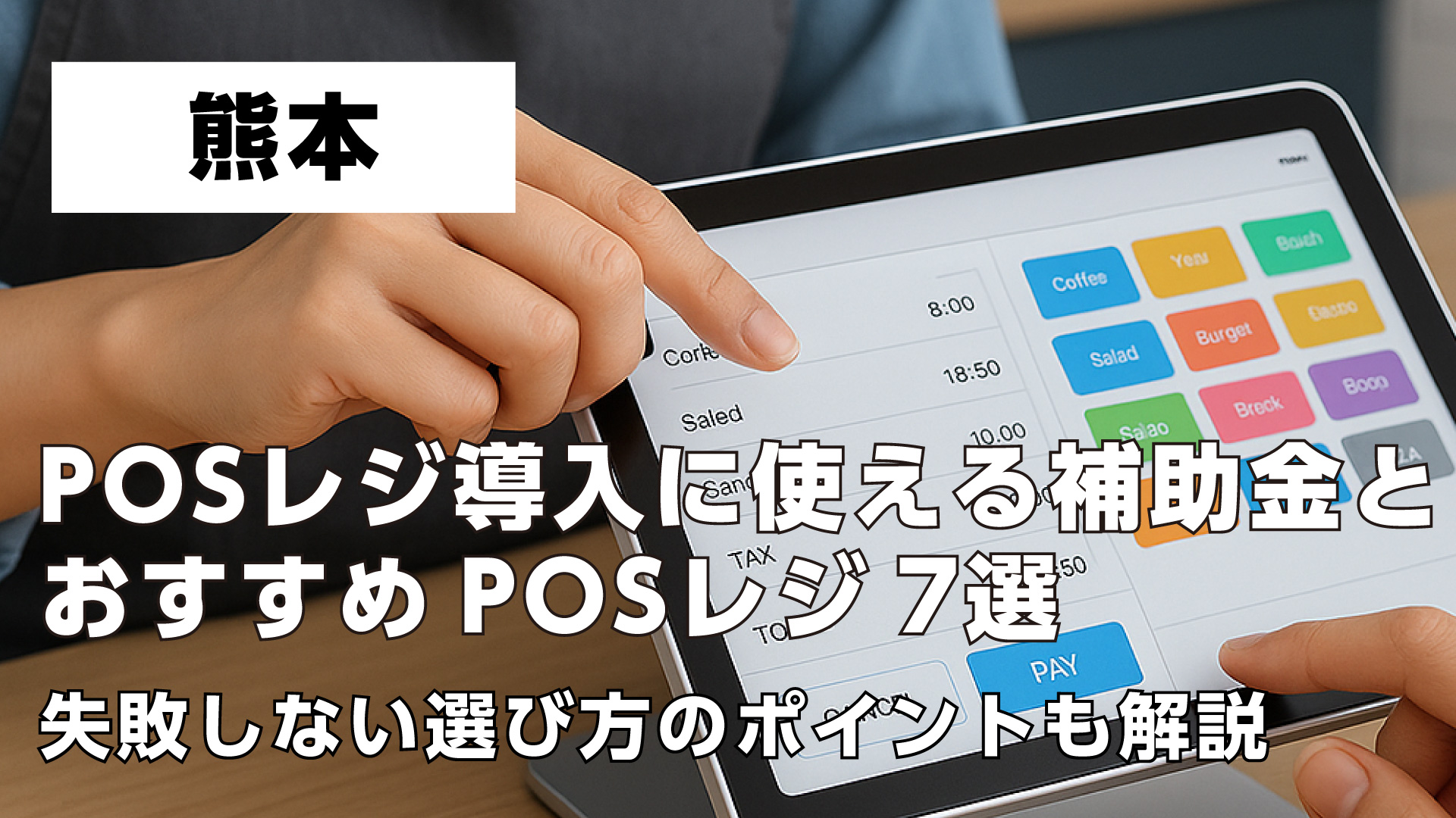 熊本で飲食店がPOSレジ導入に使える補助金とおすすめPOSレジ7選・失敗しない選び方のポイントも解説