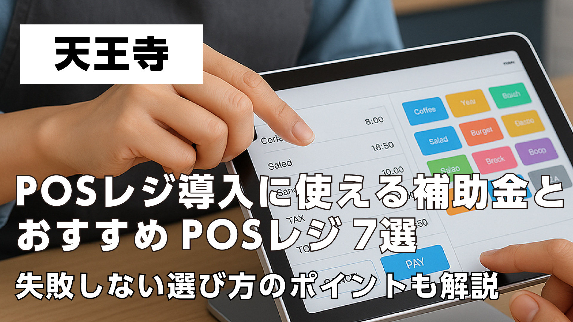 天王寺で飲食店がPOSレジ導入に使える補助金とおすすめPOSレジ7選・失敗しない選び方のポイントも解説