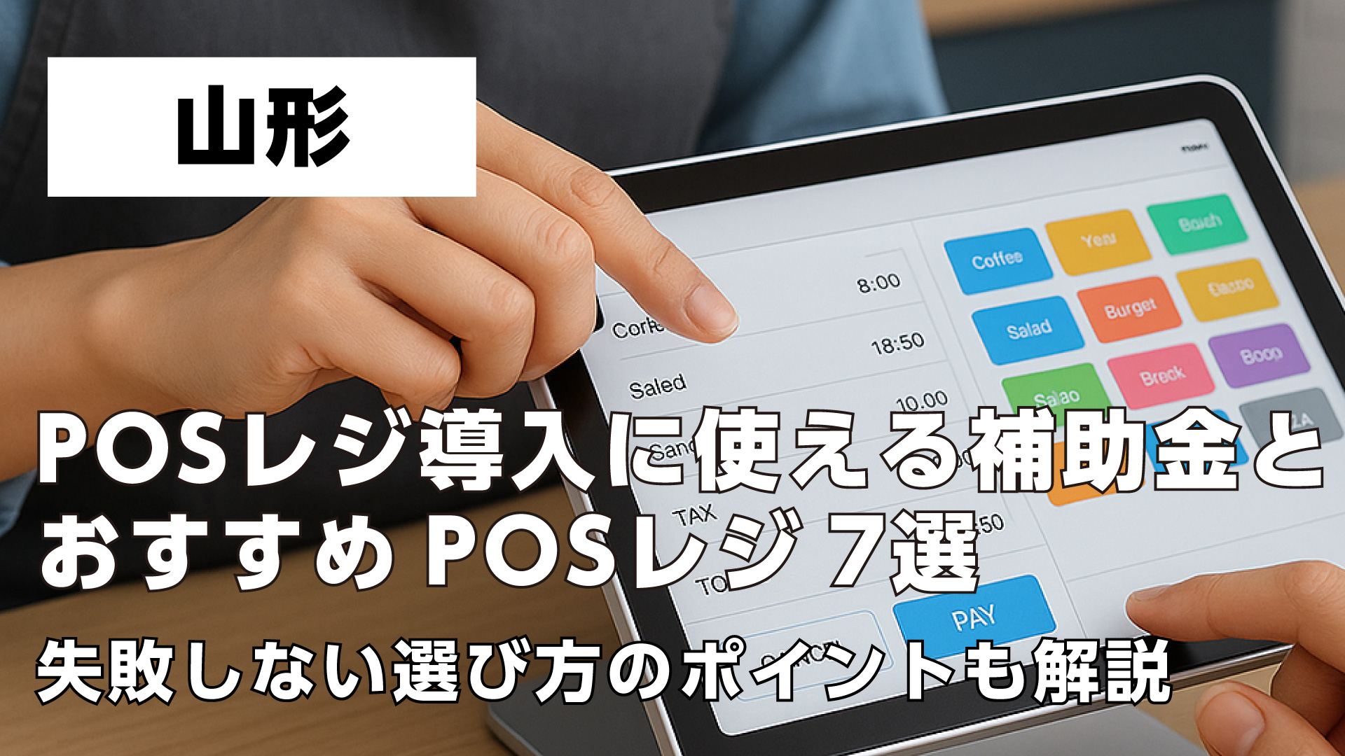 山形で飲食店がPOSレジ導入に使える補助金とおすすめPOSレジ7選・失敗しない選び方のポイントも解説